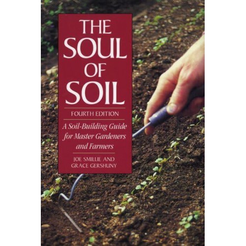The Soul of Soil A Soil-Building Guide for Master Gardeners and Farmers