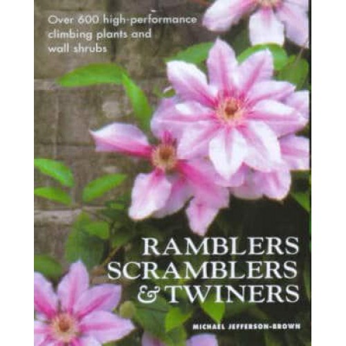 Ramblers, Scramblers & Twiners High-Performance Climbing Plants & Wall Shrubs