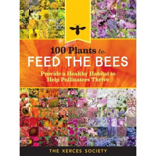 100 Plants to Feed the Bees Provide a Healthy Habitat to Help Pollinators Thrive