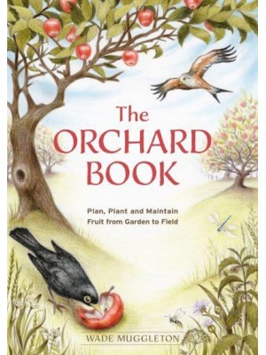 The Orchard Book Plan, Plant and Maintain Fruit from Garden to Field