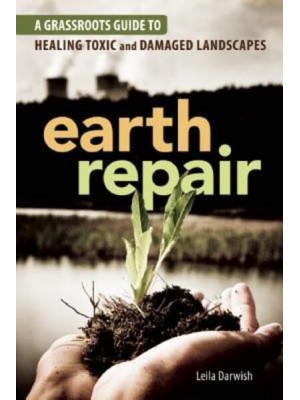 Earth Repair A Grassroots Guide to Healing Toxic and Damaged Landscapes