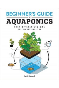 Beginner's Guide to Aquaponics Step-by-Step Systems for Plants and Fish
