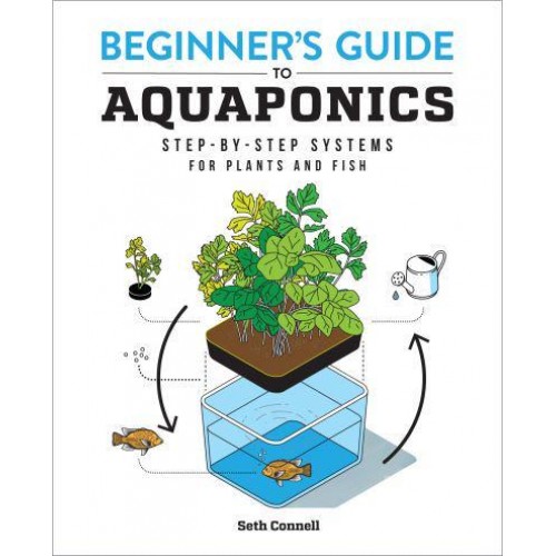 Beginner's Guide to Aquaponics Step-by-Step Systems for Plants and Fish
