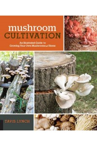 Mushroom Cultivation An Illustrated Guide to Growing Your Own Mushrooms at Home