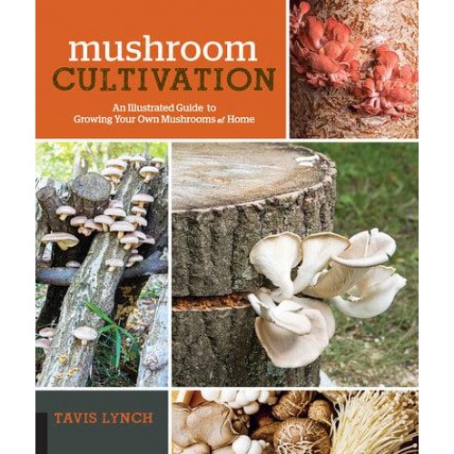 Mushroom Cultivation An Illustrated Guide to Growing Your Own Mushrooms at Home