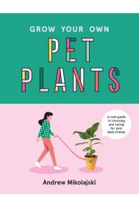 Grow Your Own Pet Plants A Cute Guide to Choosing and Caring for Your Leafy Friends