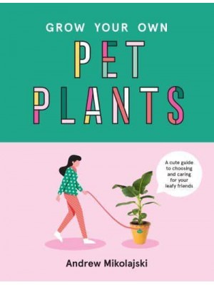 Grow Your Own Pet Plants A Cute Guide to Choosing and Caring for Your Leafy Friends
