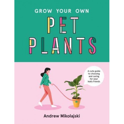 Grow Your Own Pet Plants A Cute Guide to Choosing and Caring for Your Leafy Friends