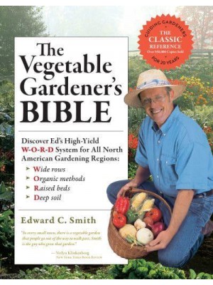 The Vegetable Gardener's Bible Discover Ed's High-Yield W-O-R-D System for All North American Gardening Regions