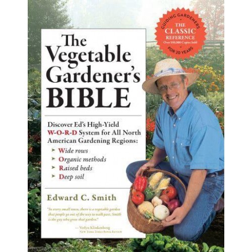 The Vegetable Gardener's Bible Discover Ed's High-Yield W-O-R-D System for All North American Gardening Regions