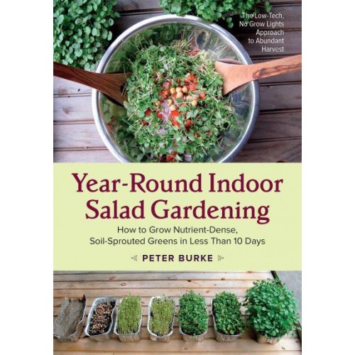 Year-Round Indoor Salad Gardening How to Grow Nutrient-Dense, Soil-Sprouted Greens in Less Than 10 Days