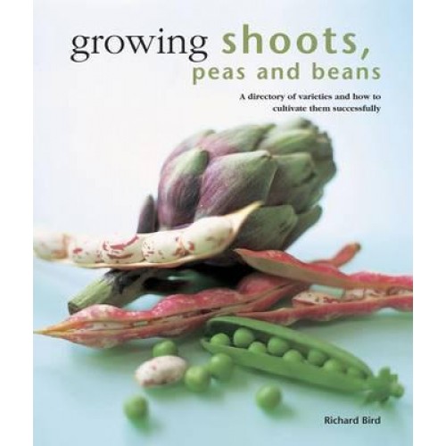 Growing Shoots, Peas and Beans A Directory of Varieties and How to Cultivate Them Successfully