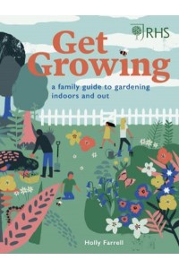 Get Growing A Family Guide to Gardening Indoors and Out