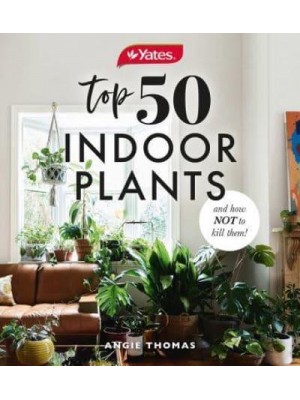 Yates Top 50 Indoor Plants and How Not to Kill Them!