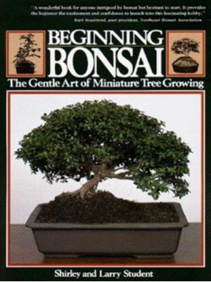 Beginning Bonsai The Gentle Art of Miniature Tree Growing