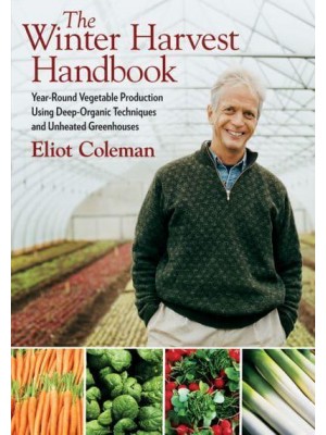 The Winter Harvest Handbook Year-Round Vegetable Production Using Deep-Organic Techniques and Unheated Greenhouses