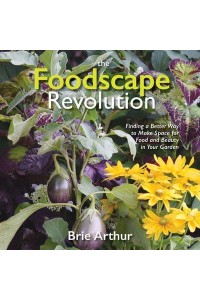 The Foodscape Revolution Finding a Better Way to Make Space for Food and Beauty in Your Garden