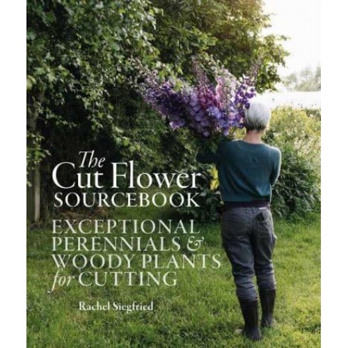 The Cut Flower Sourcebook Exceptional Perennials and Woody Plants for Cutting