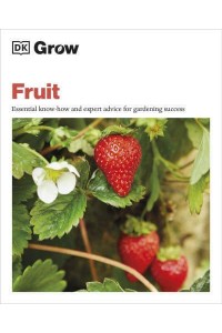 Grow Fruit Essential Know-How and Expert Advice for Gardening Success