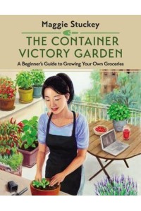 The Container Victory Garden A Beginner's Guide to Growing Your Own Groceries