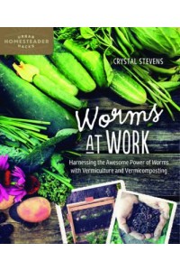 Worms at Work Harnessing the Awesome Power of Worms With Vermiculture and Vermicomposting - Homegrown City Life