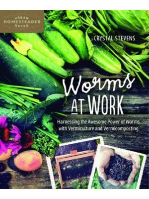 Worms at Work Harnessing the Awesome Power of Worms With Vermiculture and Vermicomposting - Homegrown City Life