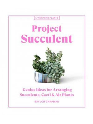 Project Succulent Genius Ideas for Arranging Succulents, Cacti & Air Plants - Living With Plants