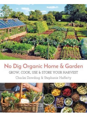 No Dig Organic Home & Garden Grow, Cook, Use & Store Your Harvest