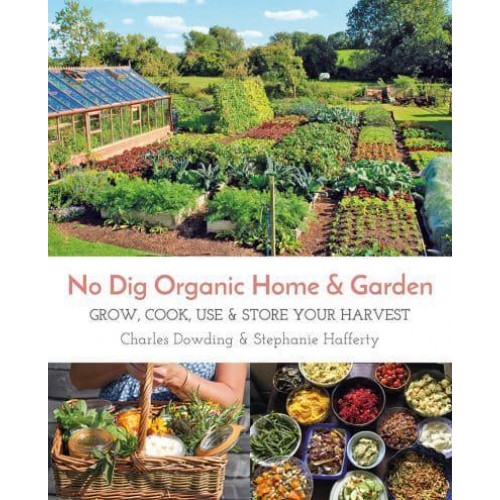 No Dig Organic Home & Garden Grow, Cook, Use & Store Your Harvest