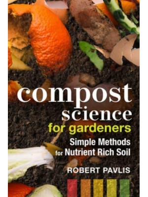 Compost Science for Gardeners Simple Methods for Nutrient-Rich Soil
