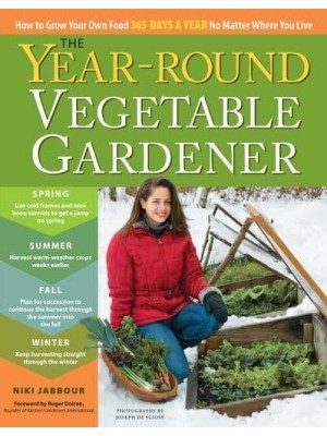 The Year-Round Vegetable Gardener How to Grow Your Own Food 365 Days a Year, No Matter Where You Live