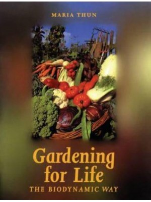 Gardening for Life The Biodynamic Way - Art and Science