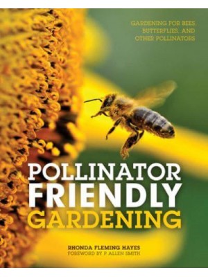 Pollinator Friendly Gardening Gardening for Bees, Butterflies, and Other Pollinators