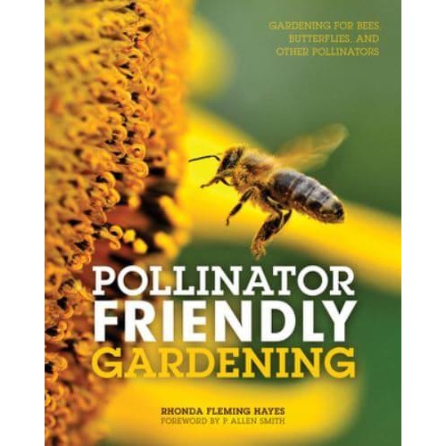Pollinator Friendly Gardening Gardening for Bees, Butterflies, and Other Pollinators