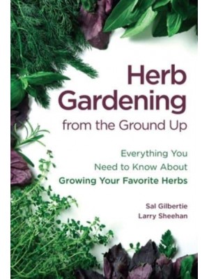 Herb Gardening from the Ground Up Everything You Need to Know About Growing Your Favorite Herbs