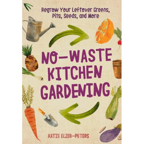 No-Waste Kitchen Gardening Regrow Your Leftover Greens, Pits, Seeds, and More - No-Waste Gardening