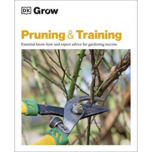 Pruning & Training Essential Know-How and Expert Advice for Gardening Success - DK Grow