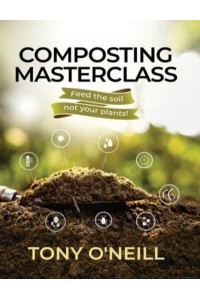 Composting Masterclass Feed The Soil Not Your Plants