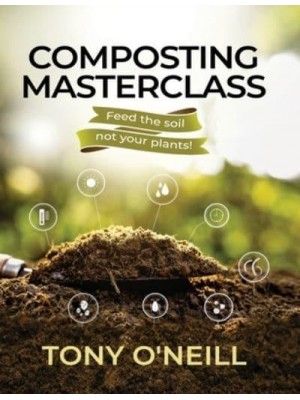 Composting Masterclass Feed The Soil Not Your Plants