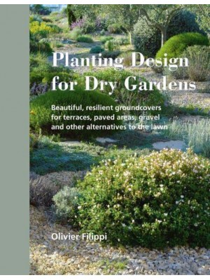Planting Design for Dry Gardens Beautiful, Resilient Groundcovers for Terraces, Paved Areas, Gravel and Other Alternatives to the Lawn