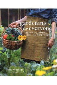 Gardening for Everyone Growing Vegetables, Herbs, and More at Home