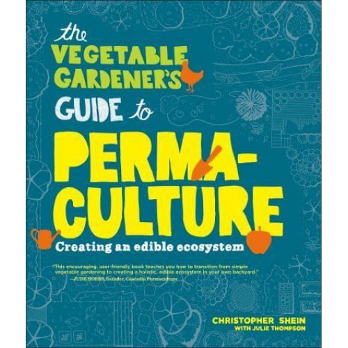 The Vegetable Gardener's Guide to Permaculture Creating an Edible Ecosystem