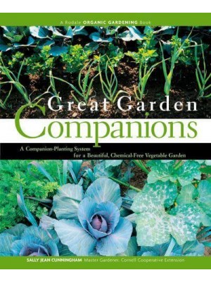 Great Garden Companions A Companion-Planting System for a Beautiful, Chemical-Free Vegetable Garden