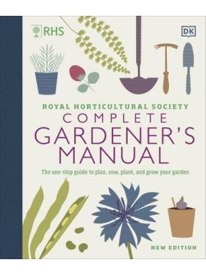 Royal Horticultural Society Complete Gardener's Manual The One-Stop Guide to Plan, Sow, Plant, and Grow Your Garden