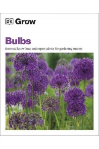 Bulbs Essential Know-How and Expert Advice for Gardening Success - DK Grow