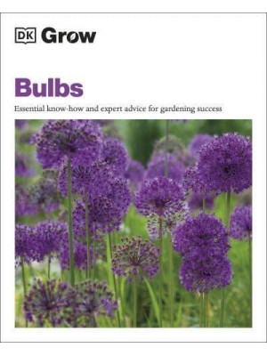 Bulbs Essential Know-How and Expert Advice for Gardening Success - DK Grow