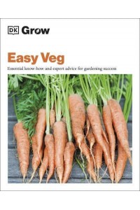 Easy Veg Essential Know-How and Expert Advice for Gardening Success - DK Grow