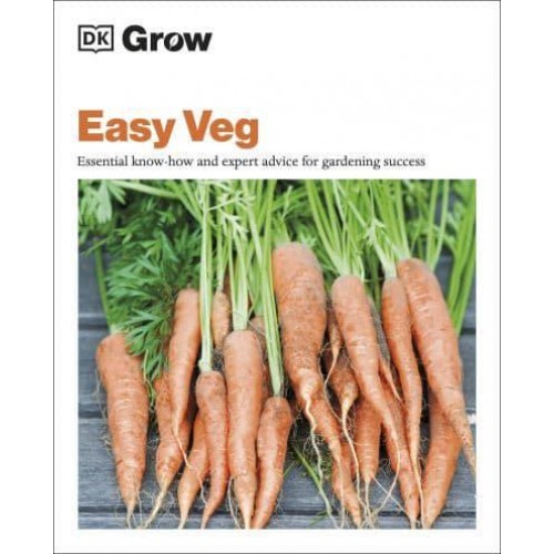 Easy Veg Essential Know-How and Expert Advice for Gardening Success - DK Grow