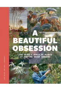A Beautiful Obsession Jimi Blake's World of Plants at Hunting Brook Gardens