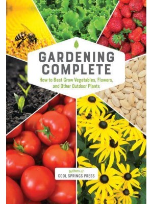 Gardening Complete How to Best Grow Vegetables, Flowers, and Other Outdoor Plants